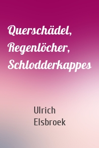 Querschädel, Regenlöcher, Schlodderkappes