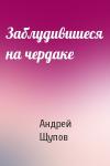 Андрей Щупов - Заблудившиеся на чердаке
