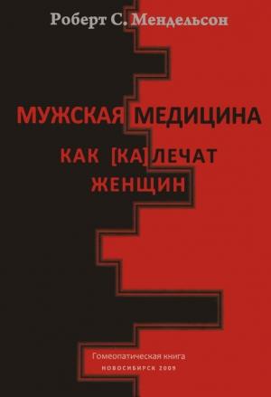Обложка книги «Мужская медицина. Как [ка]лечат женщин» — Роберт Мендельсон