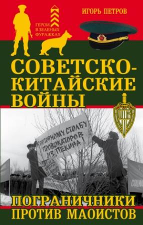 Обложка книги «Советско-китайские войны. Пограничники против маоистов» — Игорь Петров