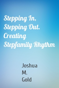 Stepping In, Stepping Out. Creating Stepfamily Rhythm