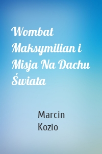 Wombat Maksymilian i Misja Na Dachu Świata