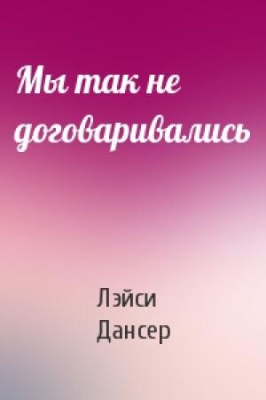 Обложка книги «Мы так не договаривались» — Лэйси Дансер