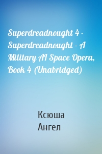 Superdreadnought 4 - Superdreadnought - A Military AI Space Opera, Book 4 (Unabridged)