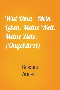 Wut-Oma - Mein Leben. Meine Welt. Meine Ziele. (Ungekürzt)