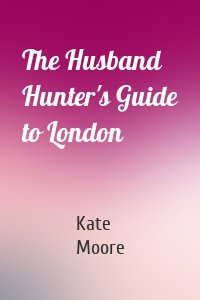 The Husband Hunter's Guide to London