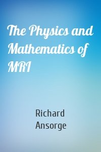 The Physics and Mathematics of MRI
