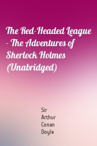 The Red-Headed League - The Adventures of Sherlock Holmes (Unabridged)