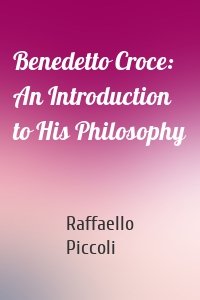 Benedetto Croce: An Introduction to His Philosophy