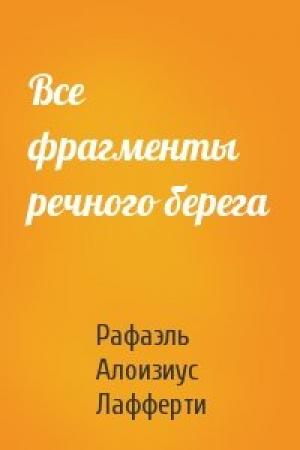 Обложка книги «Все фрагменты речного берега» — Рафаэль Алоизиус Лафферти