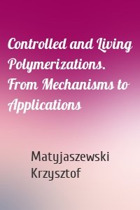 Controlled and Living Polymerizations. From Mechanisms to Applications