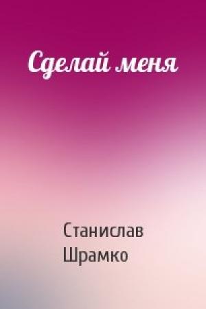 Обложка книги «Сделай меня» — Станислав Шрамко