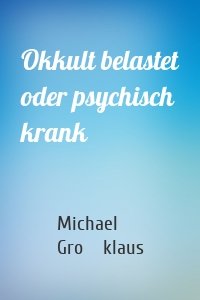 Okkult belastet oder psychisch krank