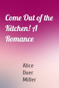 Come Out of the Kitchen! A Romance