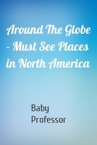 Around The Globe - Must See Places in North America