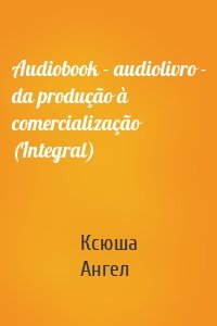 Audiobook - audiolivro - da produção à comercialização (Integral)