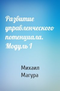 Развитие управленческого потенциала. Модуль I