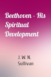 Beethoven - His Spiritual Development