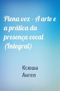 Plena voz - A arte e a prática da presença vocal (Integral)