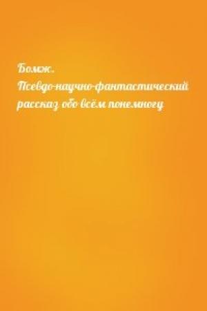 Обложка книги «Бомж. Псевдо-научно-фантастический рассказ обо всём понемногу»