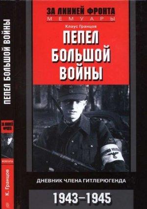 Обложка книги «Пепел большой войны. Дневник члена гитлерюгенда, 1943-1945» — Клаус Гранцов