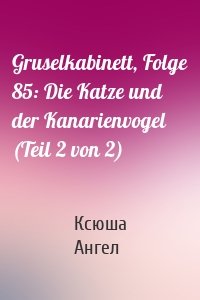 Gruselkabinett, Folge 85: Die Katze und der Kanarienvogel (Teil 2 von 2)