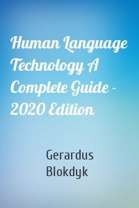Human Language Technology A Complete Guide - 2020 Edition