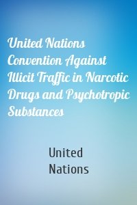 United Nations Convention Against Illicit Traffic in Narcotic Drugs and Psychotropic Substances