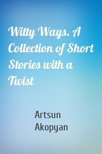 Witty Ways. A Collection of Short Stories with a Twist