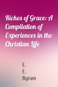 Riches of Grace: A Compilation of Experiences in the Christian Life