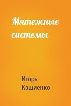 Обложка книги «Мятежные системы» — Игорь Кощиенко