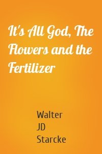 It's All God, The Flowers and the Fertilizer