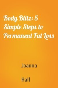Body Blitz: 5 Simple Steps to Permanent Fat Loss