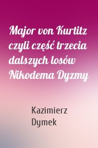 Major von Kurtitz czyli część trzecia dalszych losów Nikodema Dyzmy