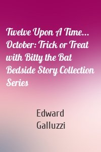 Twelve Upon A Time... October: Trick or Treat with Bitty the Bat Bedside Story Collection Series