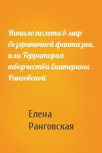 Начало полета в мир безграничной фантазии, или Территория творчества Екатерины Ранговской