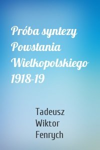 Próba syntezy Powstania Wielkopolskiego 1918-19