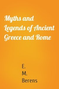 Myths and Legends of Ancient Greece and Rome