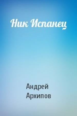 Обложка книги «Ник Испанец» — Андрей Архипов