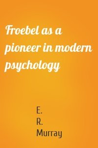 Froebel as a pioneer in modern psychology