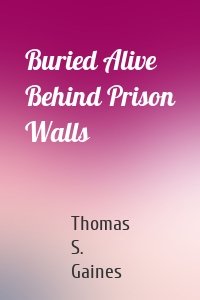 BURIED ALIVE BEHIND PRISON WALLS