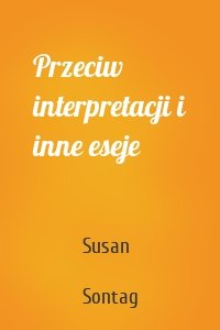 Przeciw interpretacji i inne eseje