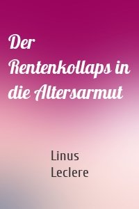 Der Rentenkollaps in die Altersarmut