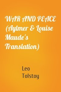 WAR AND PEACE (Aylmer & Louise Maude's Translation)