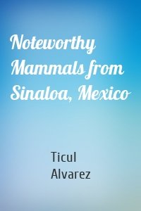 Noteworthy Mammals from Sinaloa, Mexico