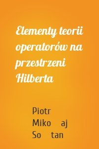 Elementy teorii operatorów na przestrzeni Hilberta