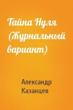 Обложка книги «Тайна Нуля (Журнальный вариант)» — Александр Казанцев