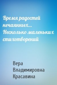 Время радостей нечаянных… Несколько маленьких стихотворений