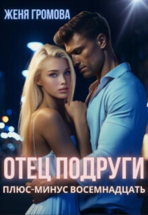 Обложка книги «Отец подруги. Плюс-минус восемнадцать (СИ)» — Женя Громова