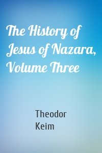 The History of Jesus of Nazara, Volume Three